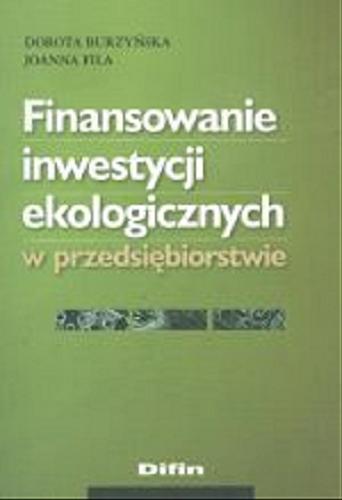 Okładka książki Finansowanie inwestycji ekologicznych w przedsiębiorstwie / Dorota Burzyńska, Joanna Fila.