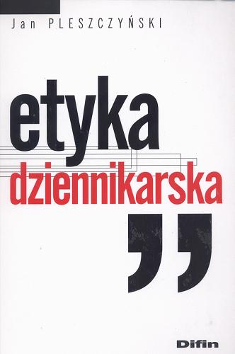 Okładka książki Etyka dziennikarska / Jan Pleszczyński.