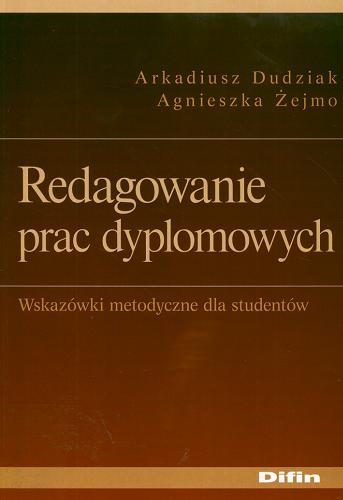 Okładka książki Redagowanie prac dyplomowych : wskazówki metodyczne dla studentów / Arkadiusz Dudziak, Agnieszka Żejmo.