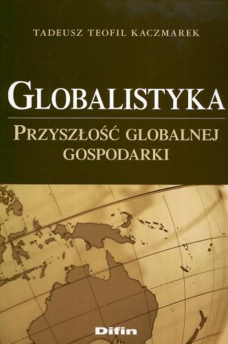 Okładka książki Globalistyka : przyszłość globalnej gospodarki / Tadeusz Teofil Kaczmarek.