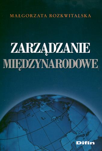Okładka książki Zarządzanie międzynarodowe / Małgorzata Rozkwitalska.
