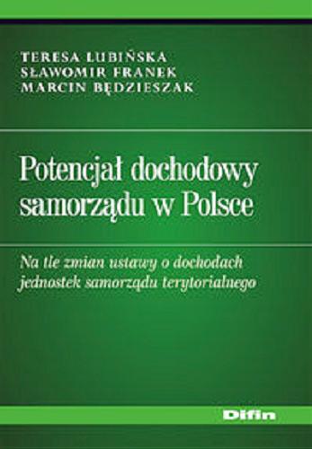 Okładka książki  Potencjał dochodowy samorządu w Polsce na tle zmian ustawy o dochodach jednostek samorządu terytorialnego  1