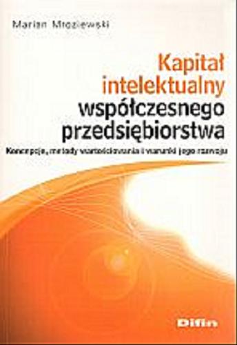 Okładka książki Kapitał intelektualny współczesnego przedsiębiorstwa : koncepcje, metody wartościowania i warunki jego rozwoju / Marian Mroziewski.