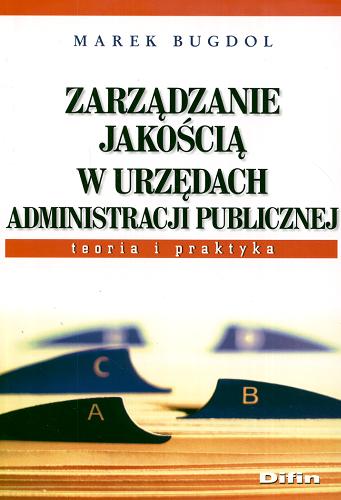 Okładka książki Zarządzanie jakością w urzędach administracji publicznej : teoria i praktyka / Marek Bugdol.