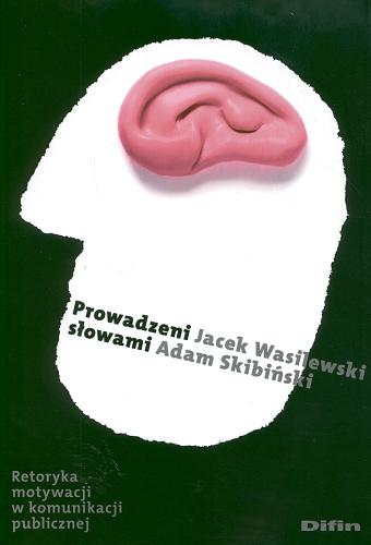 Okładka książki Prowadzeni słowami : retoryka motywacji w komunikacji publicznej / Jacek Wasilewski, Adam Skibiński.