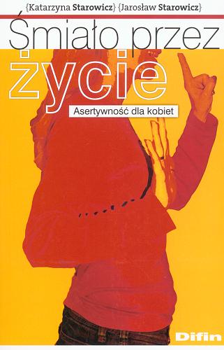 Okładka książki Śmiało przez życie : asertywność dla kobiet / Katarzyna Starowicz, Jarosław Starowicz.