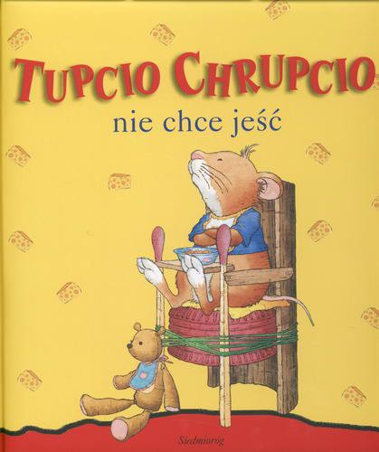 Okładka książki Tupcio Chrupcio nie chce jeść /  il. Marco Campanella ; tekst Anna Casalis ; przekł. z wł. Hanna Cieśla.