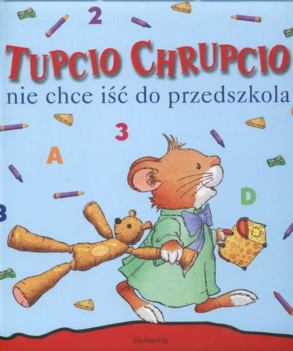 Okładka książki Tupcio Chrupcio nie chce iść do przedszkola / Marco Campanella ; Anna Casalis ; tł. Hanna Cieśla.