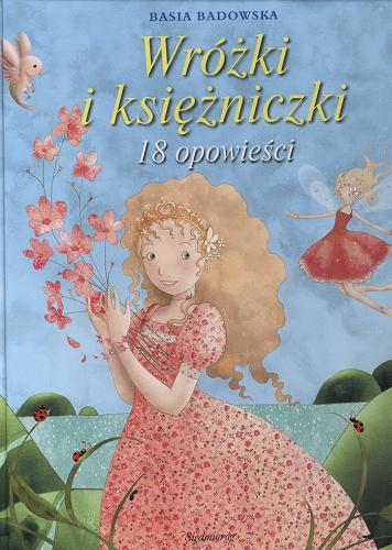 Okładka książki Wróżki i księżniczki : 18 opowieści / Tekst polski Basia Badowska ; przekład z francuskiego .].