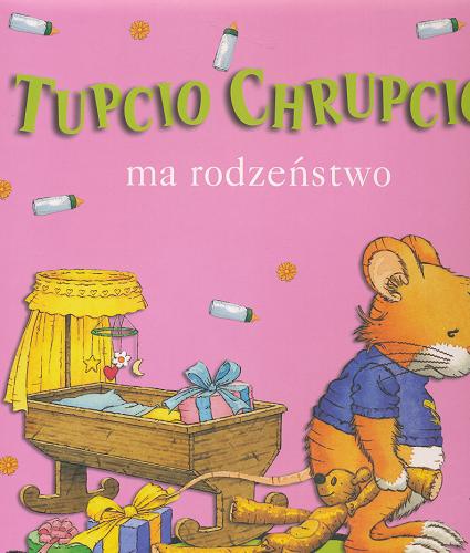 Okładka książki Tupcio Chrupcio ma rodzeństwo / il. Marco Campanella ; [tekst Anna Casalis] ; opowiedziała Wioletta Święcińska.