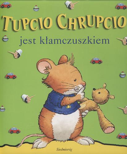 Okładka książki Tupcio Chrupcio jest kłamczuszkiem /  il. Marco Campanella ; tekst Anna Casalis ; opowiedziała Basia Badowska ; [przekł. z wł.].