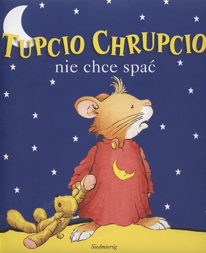 Okładka książki Tupcio Chrupcio nie chce spać /  il. Marco Campanella ; tekst Anna Casalis ; opowiedziała Basia Badowska ; [przekł. z wł.].