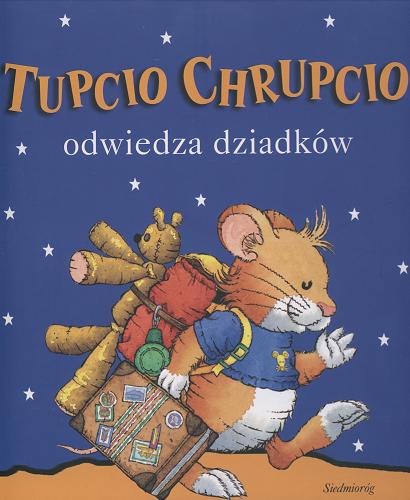 Okładka książki Tupcio Chrupcio odwiedza dziadków /  il. Marco Campanella ; tekst Anna Casalis ; opowiedziała Basia Badowska ; [przekł. z ang.].