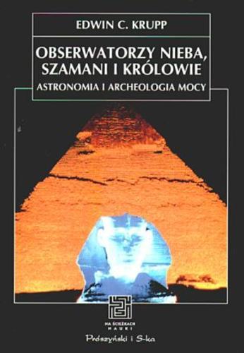 Okładka książki Obserwatorzy nieba, szamani i królowie: astronomia i archeologia mocy / Edwin C. Krupp ; tł. Robert M. Sadowski.