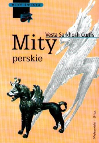 Okładka książki Mity perskie / Vesta Sarkhosh Curtis ; tł. Jan Daniel Artymowski.