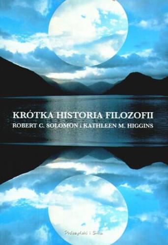 Okładka książki Krótka historia filozofii / Robert Charles Solomon ; Kathleen Marie Higgins ; tł. Natalia Szczucka-Kubisz.