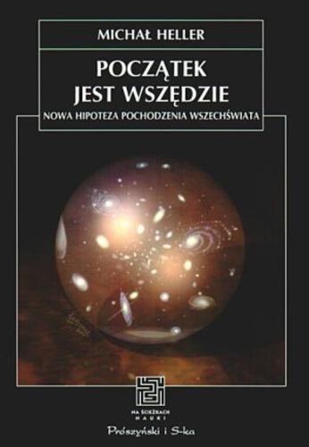 Okładka książki Początek jest wszędzie :nowa hipoteza pochodzenia Wszechświata / Michał Heller.