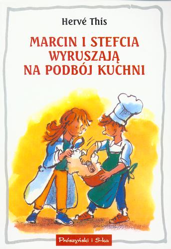 Okładka książki Marcin i Stefcia wyruszają na podbój kuchni / Hervé This ; przeł. [ fra.] Joanna Stypułkowska.
