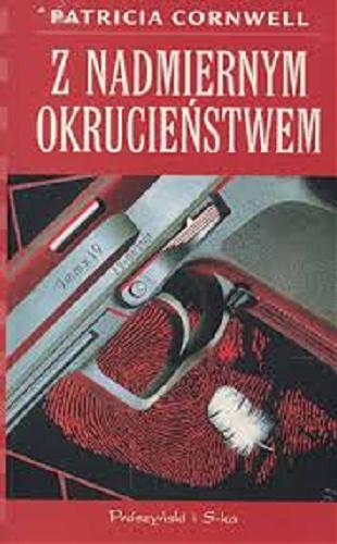 Okładka książki Z nadmiernym okrucieństwem / Patricia Daniels Cornwell ; przełożyła Alina Siewior-Kuś.