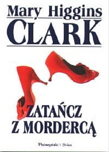 Okładka książki Zatańcz z mordercą / Mary Higgins Clark ; przeł. Ewa Partyga.
