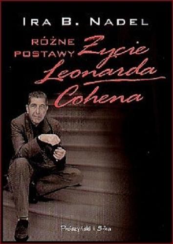 Okładka książki Życie Leonarda Cohena : różne postawy / Ira Bruce Nadel ; tłumaczył Wojciech Fladziński.