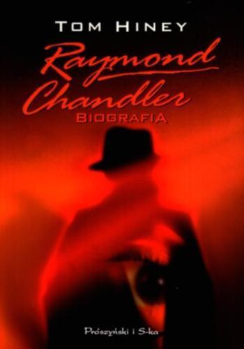 Okładka książki Raymond Chandler : biografia /  Tom Hiney ; tłum. Zbigniew T. Gieniewski.