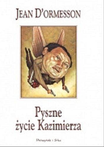 Okładka książki Pyszne życie Kazimierza / Jean d` Ormesson ; tł. [z fr.] Joanna Polachowska.