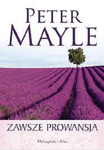 Okładka książki Zawsze Prowansja / Peter Mayle ; tł. Zofia Zinserling.