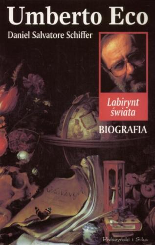 Okładka książki Umberto Eco :  labirynt świata : biografia / Daniel Salvatore Schiffer ; przeł. Adam Szymański.