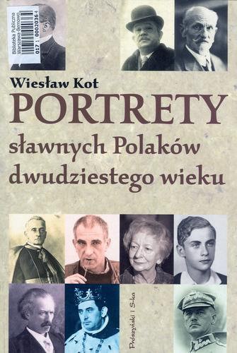 Okładka książki Portrety sławnych Polaków dwudziestego wieku / Wiesław Kot ; wstłp Jan Łoziński.