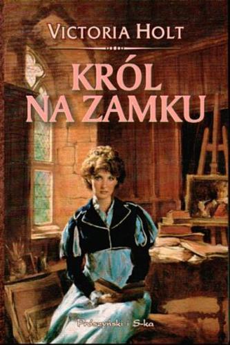 Okładka książki Król na zamku / Victoria Holt [pseudonm] ; przełożyła Zofia Dąbrowska.
