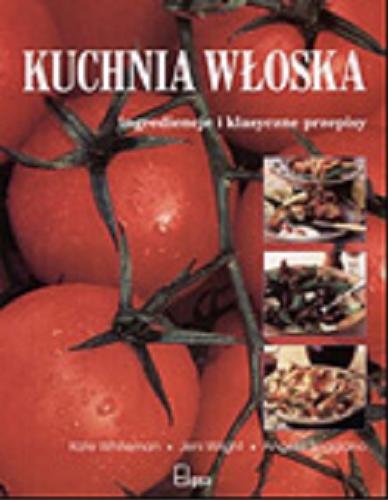 Okładka książki Kuchnia włoska : ingrediencje i klasyczne przepisy / Kate Whiteman ; Jeni Wright ; Angela Boggiano ; tł. Helena Gardocka.