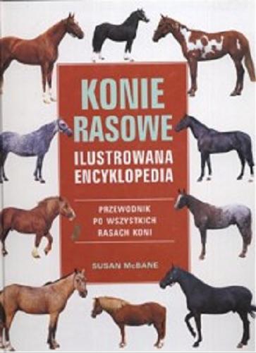 Okładka książki Konie rasowe : ilustrowana encyklopedia : przewodnik po wszystkich rasach koni / Susan McBane ; tł. Helena Gardocka.