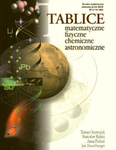 Okładka książki Tablice matematyczne, fizyczne, chemiczne, astronomiczne / Tomasz Szymczyk, Stanisław Rabiej, Anna Pielesz, Jan Desselberger.