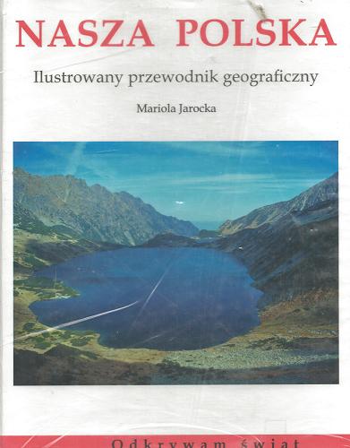 Okładka książki Nasza Polska : ilustrowany przewodnik geograficzny / Mariola Jarocka.