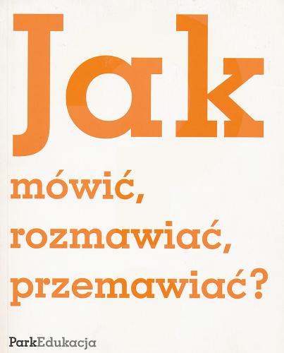 Okładka książki Jak mówić, rozmawiać, przemawiać? / Michał Kuziak.