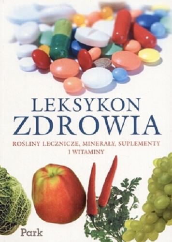Okładka książki Leksykon zdrowia : rośliny lecznicze, minerały, suplementy i witaminy / [autor Marcin Pustkowski i wielu innych].