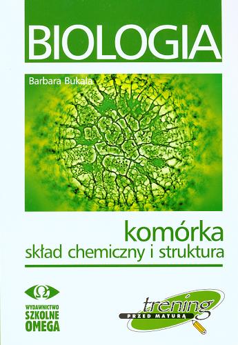 Okładka książki Biologia : komórka skład chemiczny i struktura / Barbara Bukała.
