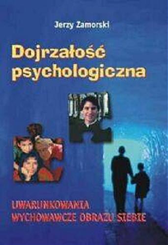 Okładka książki Dojrzałość psychologiczna : uwarunkowania wychowawcze obrazu siebie / Jerzy Zamorski.