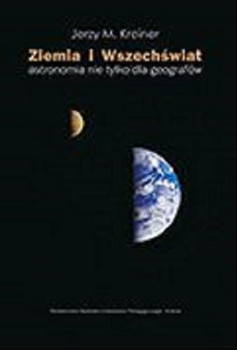 Okładka książki Ziemia i Wszechświat : astronomia nie tylko dla geografów / Jerzy M. Kreiner.