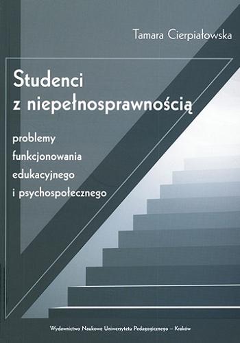 Okładka książki Studenci z niepełnosprawnością : problemy funkcjonowania edukacyjnego i psychospołecznego / Tamara Cierpiałowska.
