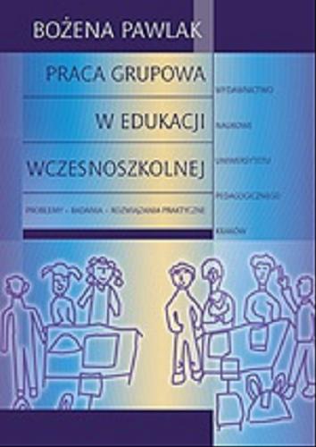 Okładka książki Praca grupowa w edukacji wczesnoszkolnej :  problemy - badania - rozwiązania praktyczne / Bożena Pawlak.