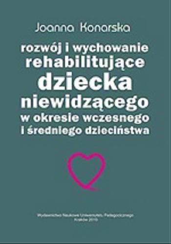 Okładka książki Rozwój i wychowanie rehabilitujące dziecka niewidzącego w okresie wczesnego i średniego dzieciństwa / Joanna Konarska.