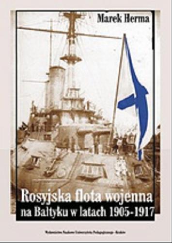 Okładka książki Rosyjska flota wojenna na Bałtyku w latach 1905-1917 / Marek Herma.