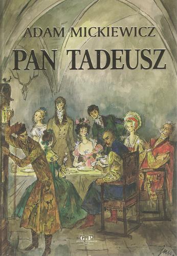 Okładka książki Pan Tadeusz czyli ostatni zajazd na Litwie : historia szlachecka z roku 1811 i 1812 we dwunastu księgach wierszem / Adam Mickiewicz ; il. Jan Marcin Szancer.