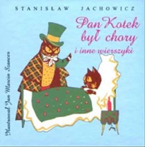 Okładka książki Pan Kotek był chory i inne wierszyki / Stanisław Jachowicz ; ilustrował Jan Marcin Szancer.