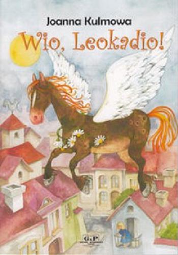 Okładka książki Wio, Leokadio! / Joanna Kulmowa ; ilustracje: Aleksandra Michalska-Szwagierczak.