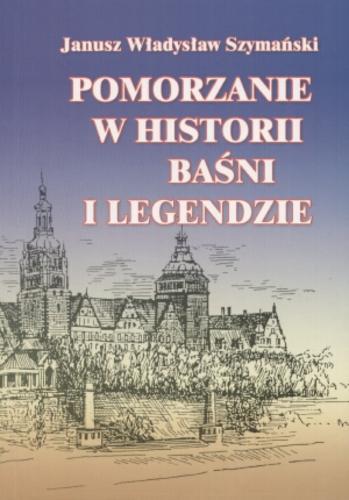 Okładka książki Pomorzanie w historii, baśni i legendzie / Janusz Władysław Szymański.
