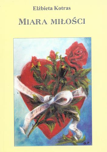 Okładka książki Miara miłości :  opowiadania i monodram / Elżbieta Kotras ; posł. Stanisław Nyczaj ; [rys. autorki].