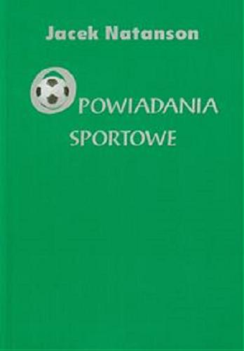Okładka książki Opowiadania sportowe / Jacek Natanson.